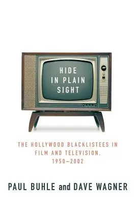 Skrývať sa na prvý pohľad: The Hollywood Blacklistees in Film and Television, 1950-2002: The Hollywood Blacklistees in Film and Television, 1950-2002 - Hide in Plain Sight: The Hollywood Blacklistees in Film and Television, 1950-2002
