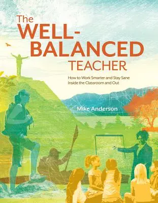 Vyvážený učiteľ: Ako pracovať inteligentnejšie a zostať zdravý v triede aj mimo nej - The Well-Balanced Teacher: How to Work Smarter and Stay Sane Inside the Classroom and Out