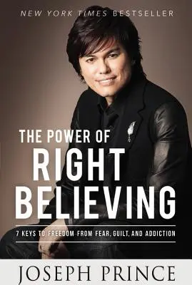 Sila správnej viery: 7 kľúčov k oslobodeniu od strachu, viny a závislosti - The Power of Right Believing: 7 Keys to Freedom from Fear, Guilt, and Addiction