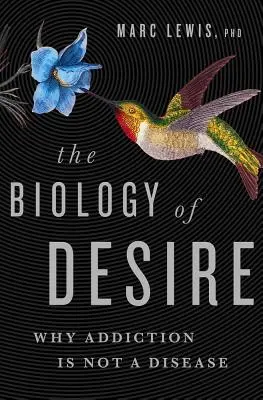 Biológia túžby: Prečo závislosť nie je choroba - The Biology of Desire: Why Addiction Is Not a Disease