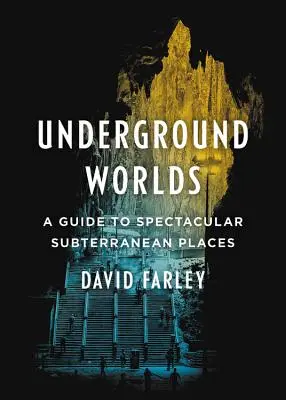 Podzemné svety: Sprievodca po úžasných podzemných miestach - Underground Worlds: A Guide to Spectacular Subterranean Places