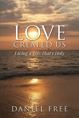 Láska nás stvorila: Žiť svätý život - Love Created Us: Living a Life That's Holy