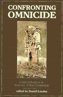 Konfrontácia so všežravosťou: Židovské úvahy o zbraniach hromadného ničenia - Confronting Omnicide: Jewish Reflections on Weapons Mass Destruction