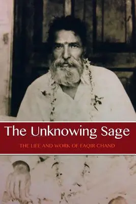 Nevedomý mudrc: Život a dielo Baba Faqir Chand (piate vydanie) - The Unknowing Sage: The Life and Work of Baba Faqir Chand (Fifth Edition)