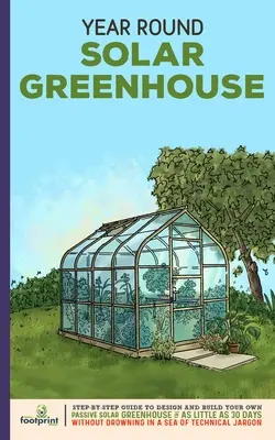 Celoročný solárny skleník: Sprievodca krok za krokom na navrhnutie a vybudovanie vlastného pasívneho solárneho skleníka už za 30 dní bez utopenia v - Year Round Solar Greenhouse: Step-By-Step Guide to Design And Build Your Own Passive Solar Greenhouse in as Little as 30 Days Without Drowning in a