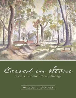 Vytesané do kameňa: Cemeteries of Claiborne County, Mississippi - Carved in Stone: Cemeteries of Claiborne County, Mississippi
