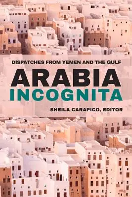 Arabia Incognita: Depeše z Jemenu a Perzského zálivu - Arabia Incognita: Dispatches from Yemen and the Gulf