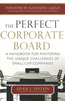 Dokonalá správna rada spoločnosti: Príručka na zvládnutie jedinečných výziev spoločností s nízkou kapitalizáciou - The Perfect Corporate Board: A Handbook for Mastering the Unique Challenges of Small-Cap Companies
