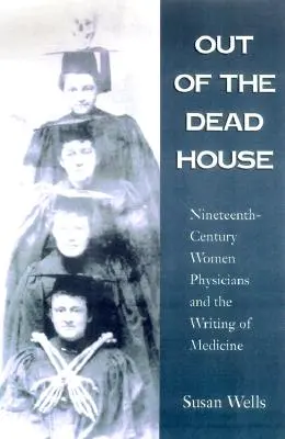 Z mŕtveho domu: Ženy lekárky devätnásteho storočia a písanie o medicíne - Out of the Dead House: Nineteenth-Century Women Physicians and the Writing of Medicine