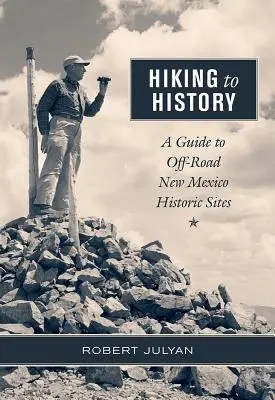 Turistika do histórie: Sprievodca po historických miestach Nového Mexika mimo ciest - Hiking to History: A Guide to Off-Road New Mexico Historic Sites