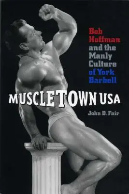 Muscletown USA: Bob Hoffman a mužná kultúra York Barbell - Muscletown USA: Bob Hoffman and the Manly Culture of York Barbell