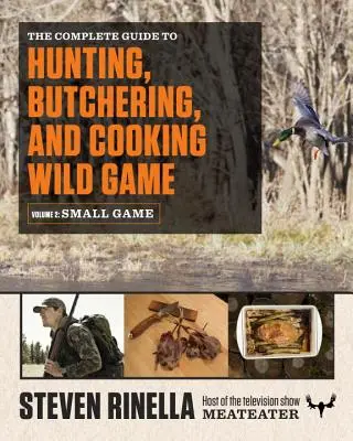 Kompletný sprievodca lovom, porciovaním a varením divej zveri, 2. diel: Drobná zver a hydina - The Complete Guide to Hunting, Butchering, and Cooking Wild Game, Volume 2: Small Game and Fowl