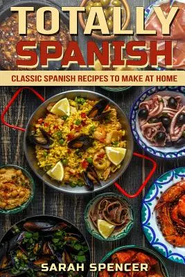 Úplne španielsky: Klasické španielske recepty, ktoré si môžete pripraviť doma - Totally Spanish: Classic Spanish Recipes to Make at Home
