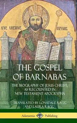 Barnabášovo evanjelium: Barnabášov životopis, ako ho zachytávajú novozákonné apokryfy (tvrdá väzba) - The Gospel of Barnabas: The Biography of Jesus Christ, as Recounted in New Testament Apocrypha (Hardcover)