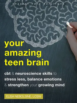 Váš úžasný mozog tínedžerov: Učebnica: CBT a neurovedecké zručnosti na zníženie stresu, vyrovnanie emócií a posilnenie rastúcej mysle - Your Amazing Teen Brain: CBT and Neuroscience Skills to Stress Less, Balance Emotions, and Strengthen Your Growing Mind