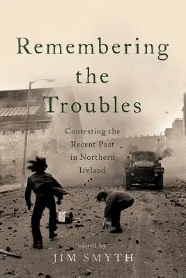 Spomínanie na problémy: Spor o nedávnu minulosť v Severnom Írsku - Remembering the Troubles: Contesting the Recent Past in Northern Ireland
