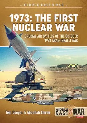 1973 - Prvá jadrová vojna: Rozhodujúce letecké bitky arabsko-izraelskej vojny v októbri 1973 - 1973 - The First Nuclear War: Crucial Air Battles of the October 1973 Arab-Israeli War