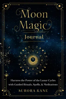 Mesačný magický denník, 8: Využite silu lunárnych cyklov pomocou rituálov, kúziel a meditácií - Moon Magic Journal, 8: Harness the Power of the Lunar Cycles with Guided Rituals, Spells, and Meditations