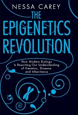 Epigenetická revolúcia: Epigenetika: Ako moderná biológia prepisuje naše chápanie genetiky, chorôb a dedičnosti - The Epigenetics Revolution: How Modern Biology Is Rewriting Our Understanding of Genetics, Disease, and Inheritance