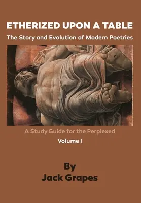 Étericky na stole, zv. 1: Príbeh a vývoj modernej poézie - Etherized upon a Table, Vol. 1: The Story and Evolution of Modern Poetries