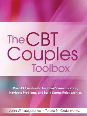 CBT Couples Toolbox: Viac ako 45 cvičení na zlepšenie komunikácie, riešenie problémov a budovanie pevných vzťahov - The CBT Couples Toolbox: Over 45 Exercises in Improve Communication, Navigate Problems and Build Strong Relationships