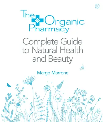 Organická lekáreň Kompletný sprievodca prírodným zdravím a krásou - The Organic Pharmacy Complete Guide to Natural Health and Beauty