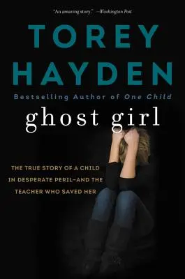 Dievča duch: Skutočný príbeh dieťaťa v zúfalom nebezpečenstve - a učiteľky, ktorá ho zachránila - Ghost Girl: The True Story of a Child in Desperate Peril-And a Teacher Who Saved Her