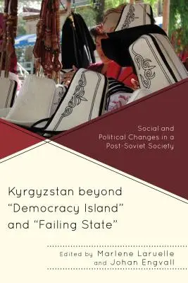 Kirgizsko za hranicami ostrova demokracie a zlyhávajúceho štátu: Sociálne a politické zmeny v postsovietskej spoločnosti - Kyrgyzstan beyond Democracy Island and Failing State: Social and Political Changes in a Post-Soviet Society