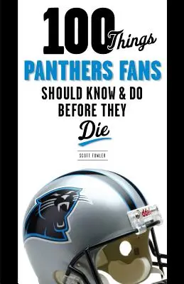 100 vecí, ktoré by mali fanúšikovia Panthers vedieť a urobiť, než zomrú - 100 Things Panthers Fans Should Know & Do Before They Die