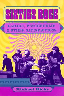 Rock šesťdesiatych rokov: a iné uspokojenia: Garáž, psychedélia a iné uspokojenia - Sixties Rock: Garage, Psychedelic, and Other Satisfactions