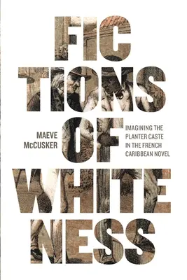 Fikcie belošstva: Predstavy o kastách plantážnikov vo francúzskom karibskom románe - Fictions of Whiteness: Imagining the Planter Caste in the French Caribbean Novel
