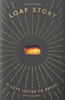 Príbeh chleba: A Love-Letter to Bread, with Recipes (Milostný list chlebu s receptami) - Loaf Story: A Love-Letter to Bread, with Recipes