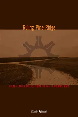Vládnutie v Pine Ridge: Politika Oglala Lakota od IRA po Wounded Knee - Ruling Pine Ridge: Oglala Lakota Politics from the IRA to Wounded Knee