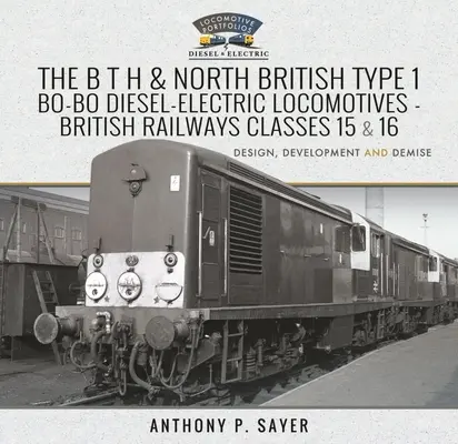 Diesel-elektrické lokomotívy typu 1 B T H a North British Bo-Bo - British Railways Classes 15 and 16: Development, Design and Demise (Triedy 15 a 16 britských železníc: vývoj, konštrukcia a zánik) - The B T H and North British Type 1 Bo-Bo Diesel-Electric Locomotives - British Railways Classes 15 and 16: Development, Design and Demise