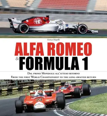 Alfa Romeo a formula 1: Dal Primo Mondiale All'atteso Ritorno/ From the First World Championship to the Long-Awaited Return - Alfa Romeo & Formula 1: Dal Primo Mondiale All'atteso Ritorno/ From the First World Championship to the Long-Awaited Return