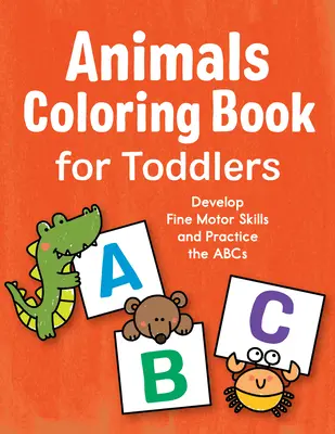 Omaľovánky zvieratiek pre batoľatá: Rozvíjajte jemnú motoriku a precvičte si abecedu - Animals Coloring Book for Toddlers: Develop Fine Motor Skills and Practice the ABCs