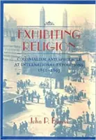 Vystavovanie náboženstva: Kolonializmus a spektákel na medzinárodných výstavách, 1851-1893 - Exhibiting Religion: Colonialism and Spectacle at International Expositions, 1851-1893