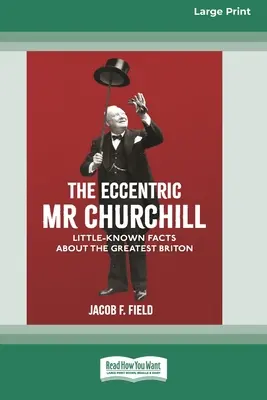 Excentrický pán Churchill: Churchill: málo známe fakty o najväčšom Britovi (16pt Large Print Edition) - The Eccentric Mr Churchill: Little Known Facts about the Greatest Briton (16pt Large Print Edition)