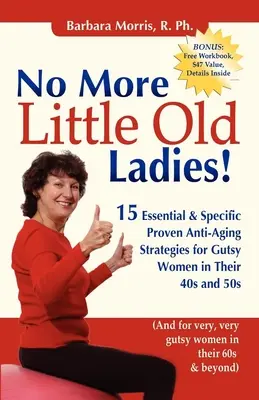 Už žiadne staré dámy!: 15 základných a konkrétnych overených stratégií proti starnutiu pre odvážne ženy po štyridsiatke a päťdesiatke - No More Little Old Ladies!: 15 Essential & Specific Proven Anti-Aging Strategies for Gutsy Women in Their 40s and 50s