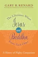 Životné obdobia, keď sa Ježiš a Budha poznali: História mocných spoločníkov - Lifetimes When Jesus and Buddha Knew Each Other - A History of Mighty Companions