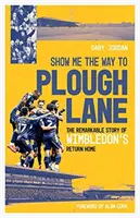 Ukáž mi cestu na Plough Lane - Pozoruhodný príbeh návratu FC Wimbledon domov - Show Me the Way to Plough Lane - The Remarkable Story of Wimbledon FC's Return Home