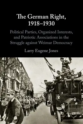 Nemecká pravica, 1918-1930: Politické strany, organizované záujmy a vlastenecké združenia v boji proti weimarskej demokracii - The German Right, 1918-1930: Political Parties, Organized Interests, and Patriotic Associations in the Struggle Against Weimar Democracy