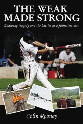 The Weak Made Strong: Enduring Tragedy and the Battles as a Fatherless Man (Slabý sa stal silným: Trvalá tragédia a bitky ako muž bez otca) - The Weak Made Strong: Enduring tragedy and the battles as a fatherless man