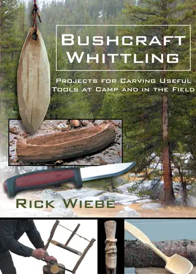 Bushcraft Whittling: Projekty na vyrezávanie užitočných nástrojov v tábore a v teréne - Bushcraft Whittling: Projects for Carving Useful Tools at Camp and in the Field