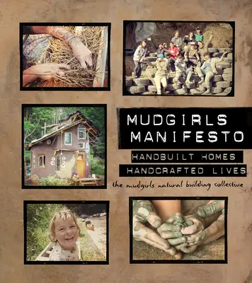 Manifest bahenných dievčat: Ručne postavené domy, ručne vytvorené životy - Mudgirls Manifesto: Handbuilt Homes, Handcrafted Lives