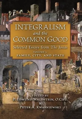 Integralizmus a spoločné dobro: (1. zväzok: Rodina, mesto a štát) - Integralism and the Common Good: Selected Essays from The Josias (Volume 1: Family, City, and State)