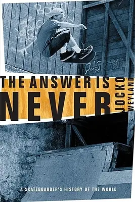 Odpoveď je nikdy: Skateboardistické dejiny sveta - The Answer Is Never: A Skateboarder's History of the World