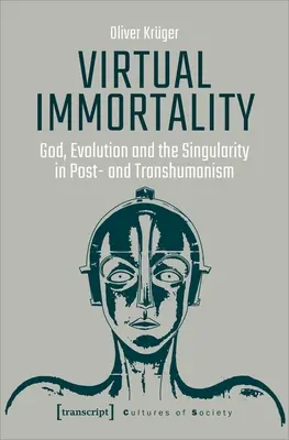 Virtuálna nesmrteľnosť: a transhumanizmus: Boh, evolúcia a singularita v post- a transhumanizme - Virtual Immortality: God, Evolution, and the Singularity in Post- And Transhumanism