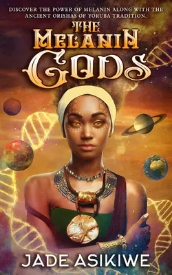 Melanínoví bohovia: Objavte silu melanínu spolu so starovekými orishami jorubskej tradície - The Melanin Gods: Discover the Power of Melanin Along with the Ancient Orishas of Yoruba Tradition