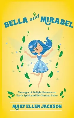 Bella a Mirabel: Posolstvá radosti medzi duchom Zeme a jej ľudskou sestrou - Bella And Mirabel: Messages of Delight Between an Earth Spirit and Her Human Sister